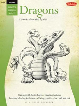 How to Draw & Paint Dragons: Learn to Draw Step by Step by Michael Dobrzycki, Michael Dobrzycki