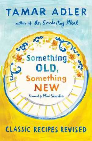 Something Old, Something New: Classic Recipes Revised by Mimi Sheraton, Mindy Dubin, Tamar Adler