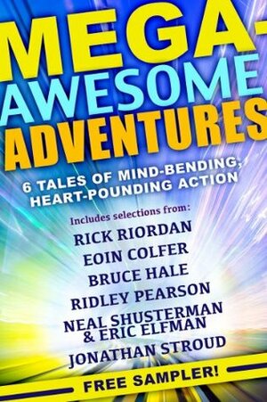 Mega-Awesome Adventures by Eoin Colfer, Rick Riordan, Neal Shusterman, Bruce Hale, Eric Elfman, Jonathan Stroud, Ridley Pearson