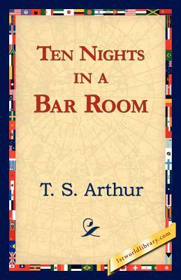 Ten Nights in a Bar Room by T. S. Arthur