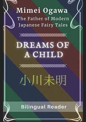 DREAMS OF A CHILD: MIMEI OGAWA: THE FATHER OF MODERN JAPANESE FAIRY TALES  by Mimei Ogawa