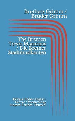 The Bremen Town-Musicians / Die Bremer Stadtmusikanten (Bilingual Edition: English - German / Zweisprachige Ausgabe: Englisch - Deutsch) by Jacob Grimm, Wilhelm Grimm