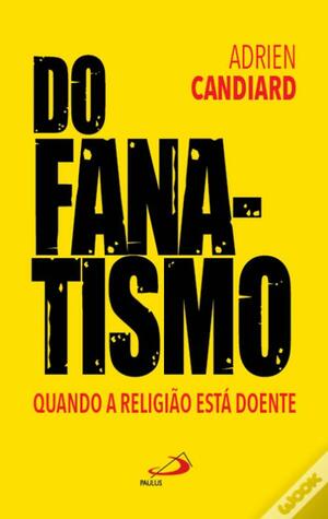 Do Fanatismo - Quando a religião está doente by Adrien Candiard