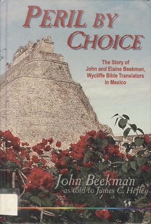 Peril by choice: The story of John and Elaine Beekman, Wycliffe Bible translators in Mexico by James C. Hefley