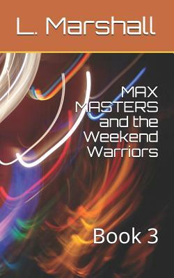 MAX MASTERS and the Weekend Warriors: Book 3 by Marshall