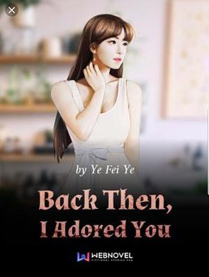 Back Then, I Adored You by Ye Fei Ye