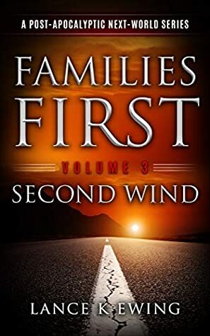 Families First: A Post-Apocalyptic Next-World Series Volume 3 Second Wind by Lance K. Ewing