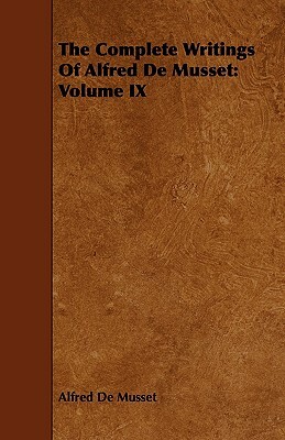 The Complete Writings of Alfred de Musset: Volume IX by Alfred de Musset