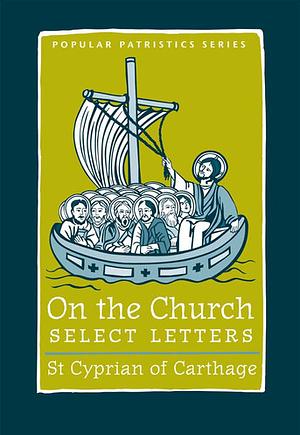 On the Church: Select Letters by St. Cyprian of Carthage