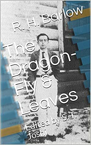 The Dragon-Fly & Leaves: Edited by S. T. Joshi by S.T. Joshi, Robert H. Barlow