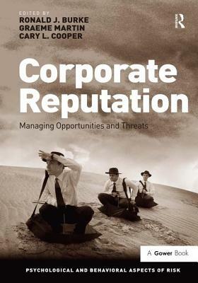 Corporate Reputation: Managing Opportunities and Threats by Graeme Martin, Ronald J. Burke