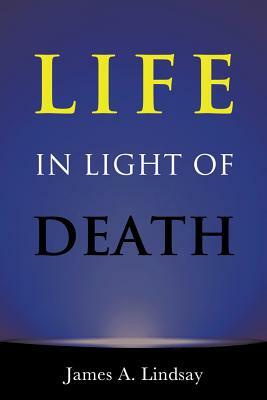 Life in Light of Death by James Lindsay