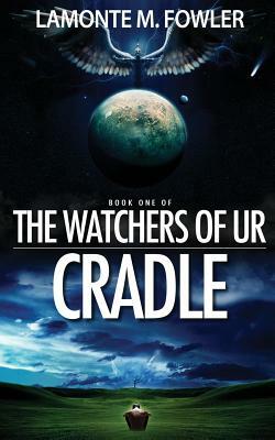 The Watchers of Ur: Cradle by LaMonte M. Fowler