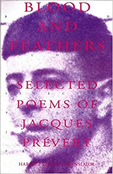 Blood and Feathers: Selected Poems of Jacques Prevert by 
