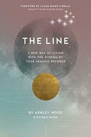 The Line: A New Way of Living with the Wisdom of Your Akashic Records by Ashley Wood, Ben Wood