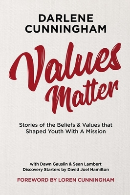 Values Matter: Stories of the Beliefs & Values That Shaped Youth with a Mission by Darlene Cunningham