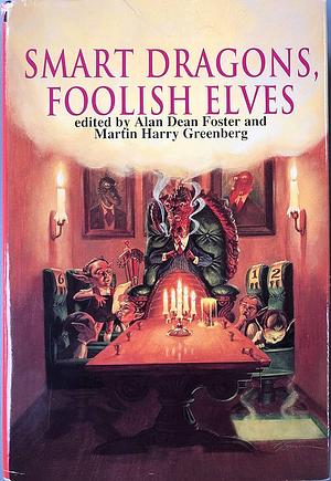 Smart Dragons, Foolish Elves by Martin H. Greenberg, Alan Dean Foster