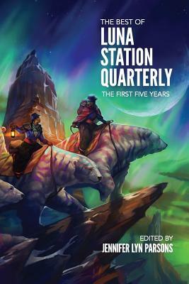The Best of Luna Station Quarterly: The First Five Years by Luna Station Quarterly
