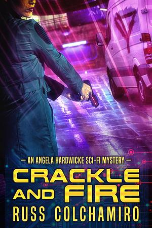 Crackle and Fire - An Angela Hardwicke SciFi Mystery by Russ Colchamiro, Russ Colchamiro