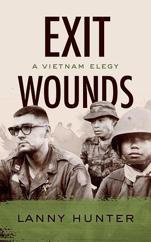 Exit Wounds: A Vietnam Elegy by Lanny Hunter