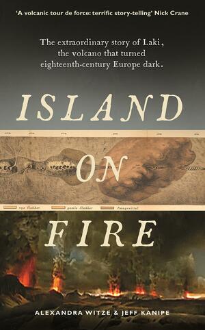 Island on Fire: The extraordinary story of Laki, the volcano that turned eighteenth-century Europe dark by Alexandra Witze