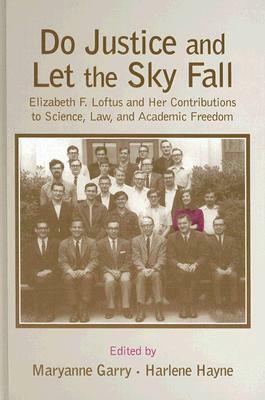 Do Justice and Let the Sky Fall: Elizabeth F. Loftus and Her Contributions to Science, Law, and Academic Freedom by Maryanne Garry, Harlene Hayne