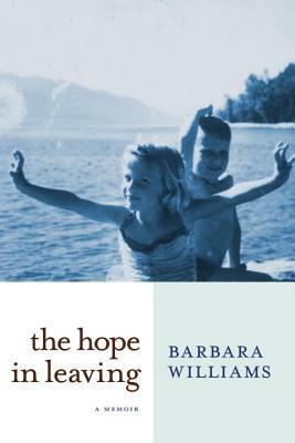 The Hope in Leaving: A Memoir by Barbara Williams