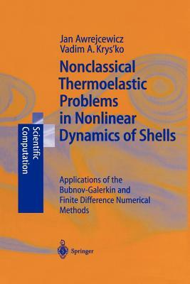 Nonclassical Thermoelastic Problems in Nonlinear Dynamics of Shells: Applications of the Bubnov-Galerkin and Finite Difference Numerical Methods by Vadim A. Krysko, Jan Awrejcewicz