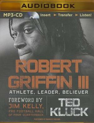 Robert Griffin III: Athlete, Leader, Believer by Ted Kluck