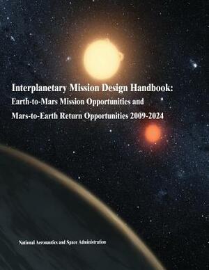 Interplanetary Mission Design Handbook: Earth-to-Mars Mission Opportunities and Mars-to-Earth Return Opportunities 2009-2024 by National Aeronautics and Administration