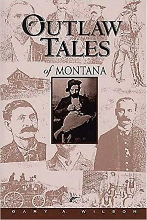 Outlaw Tales of Montana by Gary Wilson