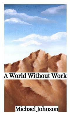 A World Without Work by Michael Johnson