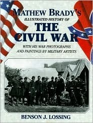 Matthew Brady's Illustrated History of The Civil War by Mathew B. Brady, Benson John Lossing