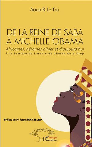 De la Reine de Saba à Michelle Obama : Africaines, héroïnes d'hier et d'aujourd'hui  by Aoua B. Ly-Tall