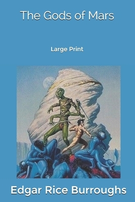 The Gods of Mars: Large Print by Edgar Rice Burroughs