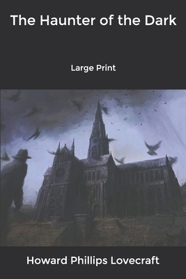 The Haunter of the Dark: Large Print by H.P. Lovecraft