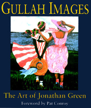 Gullah Images: The Art of Jonathan Green by Jonathan Green, Pat Conroy