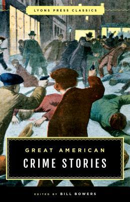 Great American Crime Stories: Lyons Press Classics by Bill Bowers