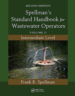 Spellman's Standard Handbook for Wastewater Operators: Volume II, Intermediate Level, Second Edition by Frank R. Spellman