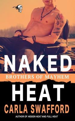 Naked Heat: A Brothers of Mayhem Novel by Carla Swafford