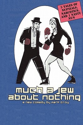 Much a Jew about Nothing - Five Short Plays by Mark Troy