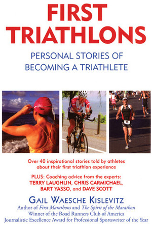 First Triathlons: Personal Stories of Becoming a Triathlete by Gail Waesche Kislevitz