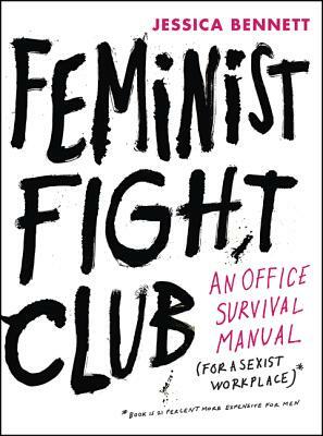 Feminist Fight Club: An Office Survival Manual for a Sexist Workplace by Jessica Bennett