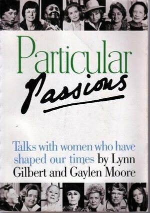 Particular Passions: Talks With Women Who Have Shaped Our Times by Lynn Gilbert, Gaylen Moore