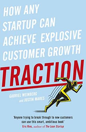 Traction: A Startup Guide to Getting Customers by Justin Mares, Gabriel Weinberg