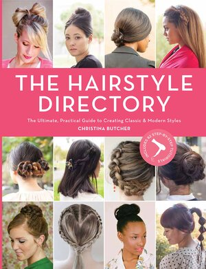 Hair Style Directory: The Ultimate Practical Guide to Creating Classic and Modern Styles by Christina Butcher