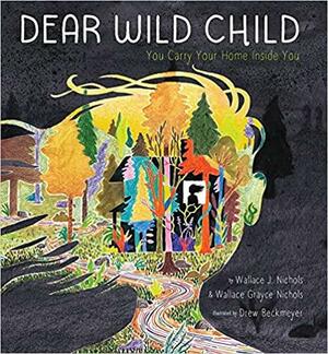Dear Wild Child: You Carry Your Home Inside You by Drew Beckmeyer, Wallace J. Nichols