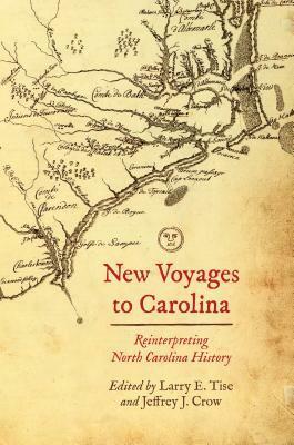 New Voyages to Carolina: Reinterpreting North Carolina History by Larry E. Tise, Jeffrey J. Crow