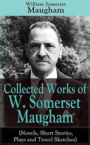 Collected Works of W. Somerset Maugham (Novels, Short Stories, Plays and Travel Sketches): A Collection of 33 works by W. Somerset Maugham