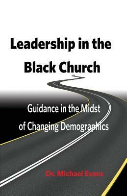 Leadership in the Black Church: Guidance in the Midst of Changing Demographics by Michael Evans